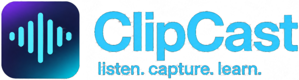 ClipCast — listen. capture. learn.